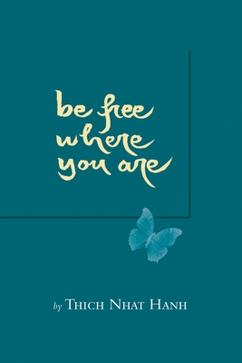 Be Free Where You Are - Nhat Hanh, Thich, and Khong, Chan, Sister (Foreword by)