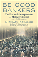 Be Good Bankers: The Economic Interpretation of Matthew's Gospel, with a Fresh Translation