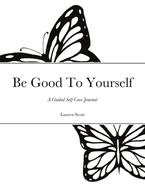 Be Good To Yourself: A Guided Self Care Journal