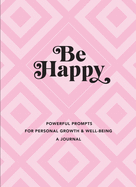 Be Happy: A Journal: Powerful Prompts for Personal Growth and Well-Being