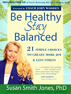 Be Healthy Stay Balanced: 21 Simple Choices to Create More Joy & Less Stress