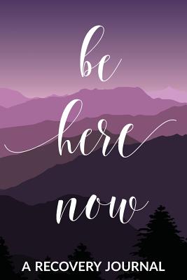 Be Here Now: A Recovery Journal: Guided Daily Sobriety Journal for Women with Health Tracker, Reflection Space, and Writing Prompt Ideas - Write Recover Live