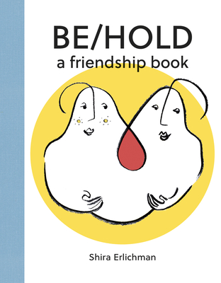 Be/Hold: A Friendship Book - Erlichman, Shira