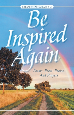 Be Inspired Again: Poems, Prose, Praise, And Prayers - Graham, Shawn N