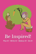 Be Inspired!: Plan It! - Write It! - Believe It! - Do It!