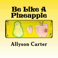 Be Like a Pineapple: Stand Tall Wear a Crown and Be Sweet on the Inside