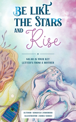 Be Like the Stars and Rise: Salaat is your key- Letters from a mother - Zomorodi, Somayeh