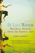Be Like Water: Practical Wisdom from the Martial Arts