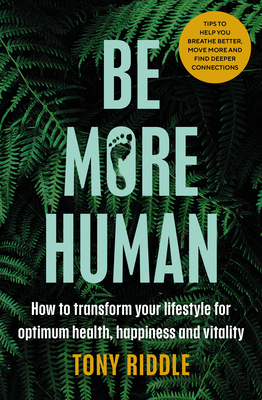 Be More Human: How to transform your lifestyle for optimum health, happiness and vitality - Riddle, Tony