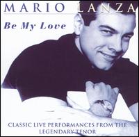 Be My Love: Classic Live Performances from the Legendary Tenor - Mario Lanza