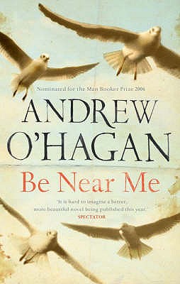 Be Near Me: From the author of the Sunday Times bestseller Caledonian Road - O'Hagan, Andrew
