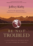 Be Not Troubled: A 6-Day Personal Retreat with Fr. Jean-Pierre de Caussade