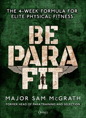 Be PARA Fit: The 4-Week Formula for Elite Physical Fitness - McGrath, Sam