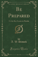 Be Prepared: Or the Boy Scouts in Florida (Classic Reprint)