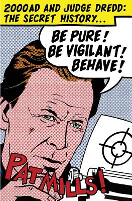 Be Pure! Be Vigilant! Behave!: 2000AD & Judge Dredd: The Secret History - Pat, Mills, and Lisa, Mills (Editor), and Alex, Ronald (Cover design by)