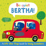 Be Quiet, Bertha!: A Lift-the-flap Book for Toddlers