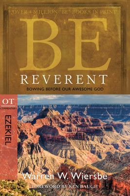 Be Reverent: Bowing Before Our Awesome God: OT Commentary: Ezekiel - Wiersbe, Warren W, Dr.