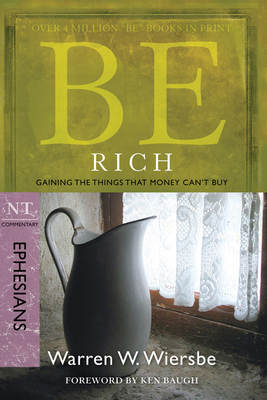 Be Rich (Ephesians): Gaining the Things That Money Can't Buy - Wiersbe, Warren W, Dr.