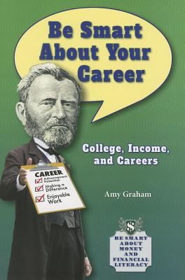 Be Smart about Your Career: College, Income, and Careers - Graham, Amy