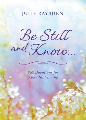 Be Still and Know. . .: 365 Devotions for Abundant Living - Rayburn, Julie