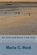 Be Still and Know I Am God: 30 Days Reflections on Anxiety and Depression