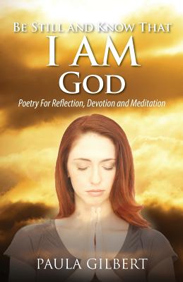 Be Still and Know That I Am God: Poetry for Reflection, Devotion and Meditation - Gilbert, Paula