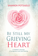 Be Still My Grieving Heart: A Mother's Journey of Pregnancy Loss and Healing