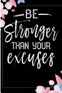 Be Stronger Than Your Excuses: Inspirational Saying Blank Lined Writing Floral Journal for Women