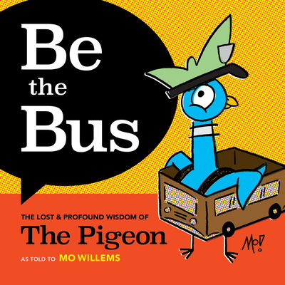 Be the Bus: The Lost & Profound Wisdom of the Pigeon - Willems, Mo