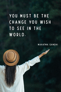 Be the change that you wish to see in the world. Mahatma Gandhi: Journal notebook for Work School or College - 120 College Ruled Pages