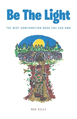 Be The Light: The Best Confirmation Book You Can Own - Kelly, Mac