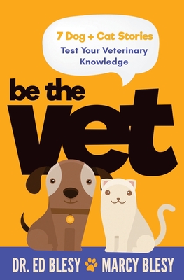 Be the Vet (7 Dog + Cat Stories: Test Your Veterinary Knowledge) - Blesy, Marcy, and Blesy, Ed