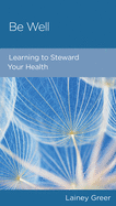 Be Well: Learning to Steward Your Health