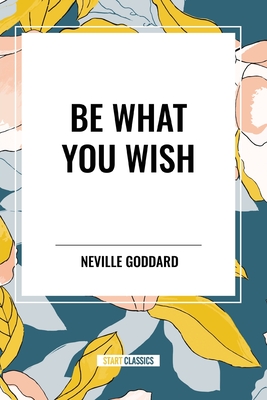 Be What You Wish - Goddard, Neville