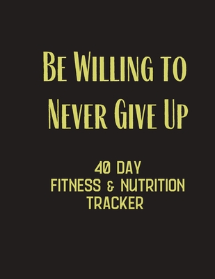 Be Willing to Never Give Up - 40 day fitness & Nutrition Tracker: Track your fitness and nutrition with mandals coloring pages, hydration tracker, record weight training and emotions - Society, Stella