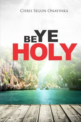 Be Ye Holy - Onayinka, Chris Segun