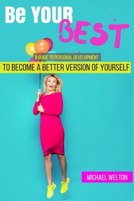 Be Your Best: A guide to Personal Development by the 15 Laws of Success - Welton, Michael