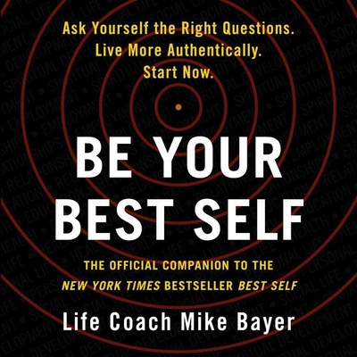 Be Your Best Self: The Official Companion to the New York Times Bestseller Best Self - Bayer, Mike (Read by), and Damron, Will (Read by)