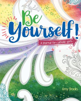 Be Yourself!: A Journal for Catholic Girls - Brooks, Amy