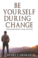 Be Yourself During Change: Preserving Self-Identity Through Life's Shifts