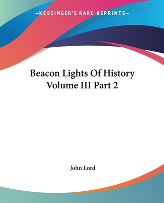 Beacon Lights of History Volume III Part 2 - Lord, John