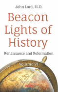 Beacon Lights of History: Volume VI -- Renaissance and Reformation