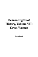 Beacon Lights of History, Volume VII: Great Women - Lord, John