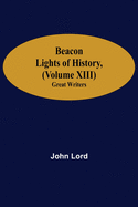 Beacon Lights of History, (Volume XIII): Great Writers