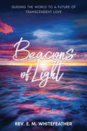 Beacons of Light: Guiding the World to a Future of Transcendent Love