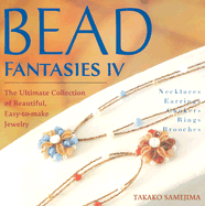 Bead Fantasies IV: The Ultimate Collection of Beautiful, Easy-To-Make Jewelry