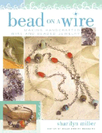 Bead on a Wire: Making Handcrafted Wire and Beaded Jewelry