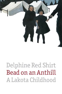 Bead on an Anthill: A Lakota Childhood - Red Shirt, Delphine