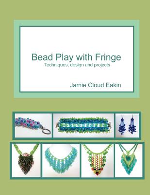 Bead Play with Fringe: Techniques, Design and Projects - Eakin, Jamie Cloud