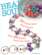 Bead Soup: 32 Projects Show What Happens When 26 Beaders Swap Their Stash